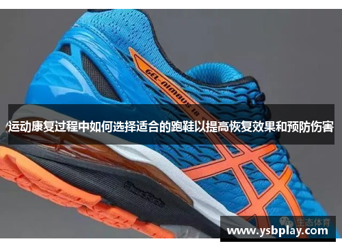 运动康复过程中如何选择适合的跑鞋以提高恢复效果和预防伤害